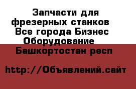 Запчасти для фрезерных станков. - Все города Бизнес » Оборудование   . Башкортостан респ.